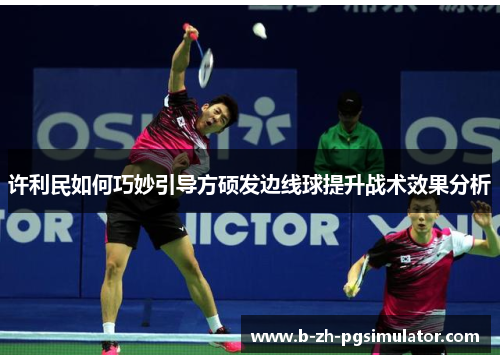 许利民如何巧妙引导方硕发边线球提升战术效果分析