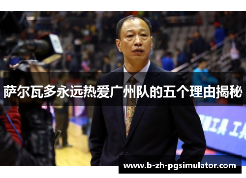 萨尔瓦多永远热爱广州队的五个理由揭秘